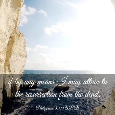 Picture 03 - Philippians 3:11 WEB - if by any means I may attain to the resurrection - Bible Verse Picture