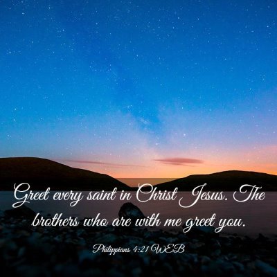 Picture 03 - Philippians 4:21 WEB - Greet every saint in Christ Jesus. The brothers - Bible Verse Picture