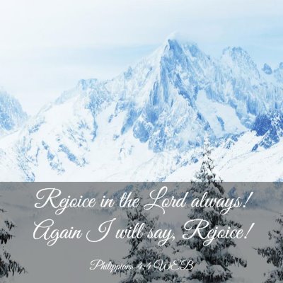 Picture 03 - Philippians 4:4 WEB - Rejoice in the Lord always! Again I will say, - Bible Verse Picture