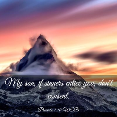 Picture 03 - Proverbs 1:10 WEB - My son, if sinners entice you, don't - Bible Verse Picture