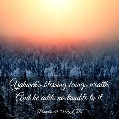 Picture 03 - Proverbs 10:22 WEB - Yahweh's blessing brings wealth, And he adds no - Bible Verse Picture