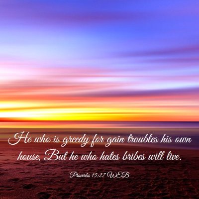 Picture 03 - Proverbs 15:27 WEB - He who is greedy for gain troubles his own house, - Bible Verse Picture
