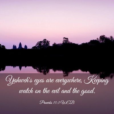 Picture 03 - Proverbs 15:3 WEB - Yahweh's eyes are everywhere, Keeping watch on - Bible Verse Picture