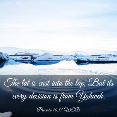 Picture 03 - Proverbs 16:33 WEB - The lot is cast into the lap, But its every - Bible Verse Picture