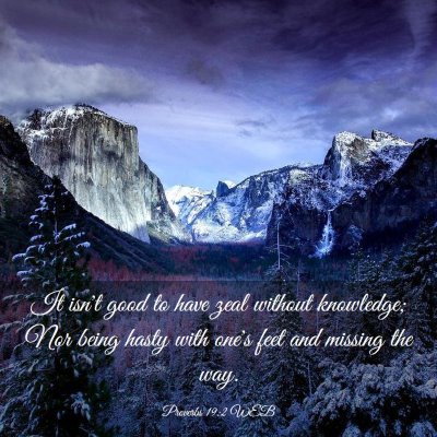 Picture 03 - Proverbs 19:2 WEB - It isn't good to have zeal without knowledge; Nor - Bible Verse Picture