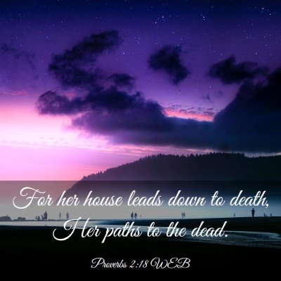 Picture 03 - Proverbs 2:18 WEB - For her house leads down to death, Her paths to - Bible Verse Picture