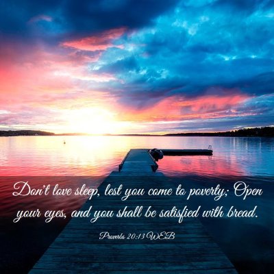 Picture 03 - Proverbs 20:13 WEB - Don't love sleep, lest you come to poverty; Open - Bible Verse Picture