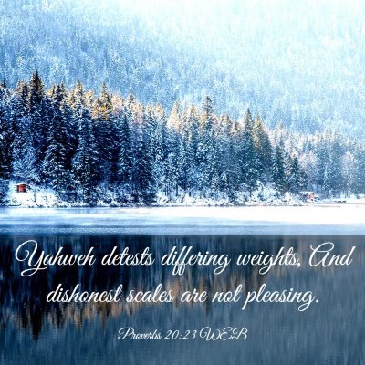 Picture 03 - Proverbs 20:23 WEB - Yahweh detests differing weights, And dishonest - Bible Verse Picture
