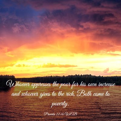 Picture 03 - Proverbs 22:16 WEB - Whoever oppresses the poor for his own increase - Bible Verse Picture