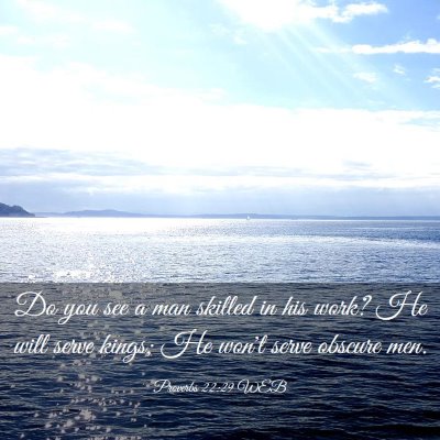 Picture 03 - Proverbs 22:29 WEB - Do you see a man skilled in his work? He will - Bible Verse Picture