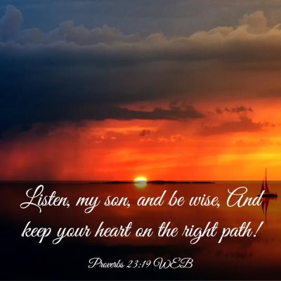 Picture 03 - Proverbs 23:19 WEB - Listen, my son, and be wise, And keep your heart - Bible Verse Picture