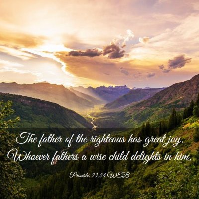 Picture 03 - Proverbs 23:24 WEB - The father of the righteous has great joy. - Bible Verse Picture