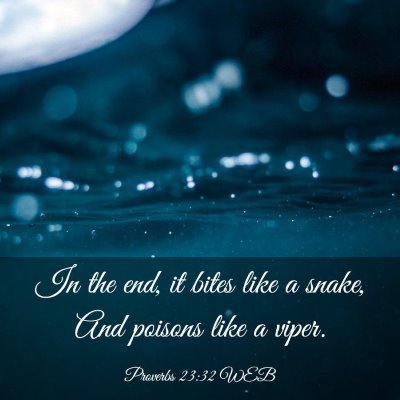 Picture 03 - Proverbs 23:32 WEB - In the end, it bites like a snake, And poisons - Bible Verse Picture
