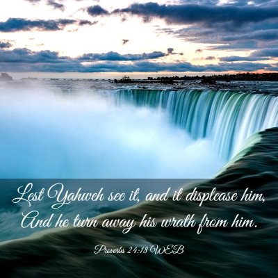 Picture 03 - Proverbs 24:18 WEB - Lest Yahweh see it, and it displease him, And he - Bible Verse Picture