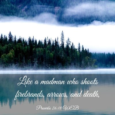 Picture 03 - Proverbs 26:18 WEB - Like a madman who shoots firebrands, arrows, and - Bible Verse Picture