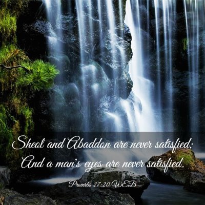 Picture 03 - Proverbs 27:20 WEB - Sheol and Abaddon are never satisfied; And a - Bible Verse Picture
