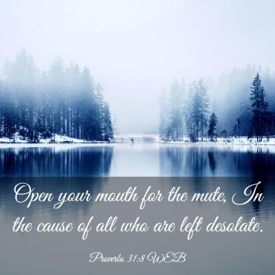 Picture 03 - Proverbs 31:8 WEB - Open your mouth for the mute, In the cause of all - Bible Verse Picture