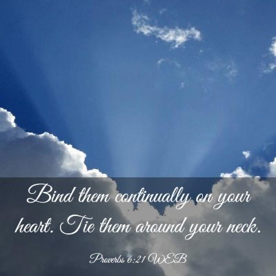 Picture 03 - Proverbs 6:21 WEB - Bind them continually on your heart. Tie them - Bible Verse Picture