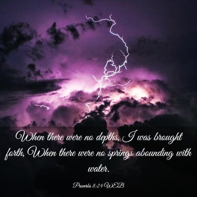 Picture 03 - Proverbs 8:24 WEB - When there were no depths, I was brought forth, - Bible Verse Picture