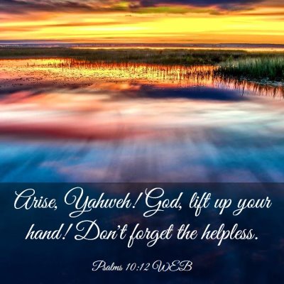 Picture 03 - Psalms 10:12 WEB - Arise, Yahweh! God, lift up your hand! Don't - Bible Verse Picture