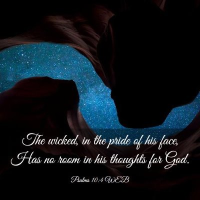 Picture 03 - Psalms 10:4 WEB - The wicked, in the pride of his face, Has no room - Bible Verse Picture