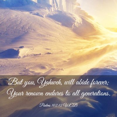 Picture 03 - Psalms 102:12 WEB - But you, Yahweh, will abide forever; Your renown - Bible Verse Picture