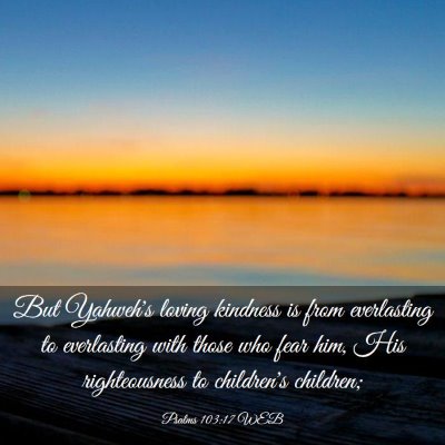 Picture 03 - Psalms 103:17 WEB - But Yahweh's loving kindness is from everlasting - Bible Verse Picture