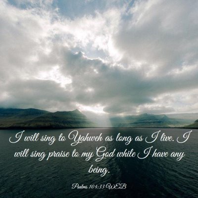 Picture 03 - Psalms 104:33 WEB - I will sing to Yahweh as long as I live. I will - Bible Verse Picture