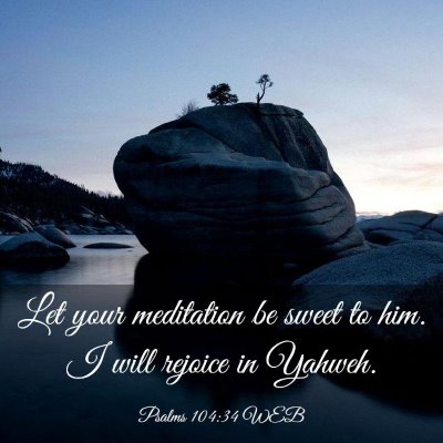 Picture 03 - Psalms 104:34 WEB - Let your meditation be sweet to him. I will - Bible Verse Picture