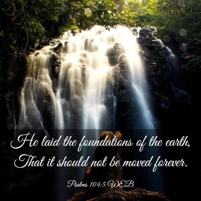 Picture 03 - Psalms 104:5 WEB - He laid the foundations of the earth, That it - Bible Verse Picture