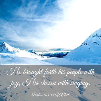 Picture 03 - Psalms 105:43 WEB - He brought forth his people with joy, His chosen - Bible Verse Picture