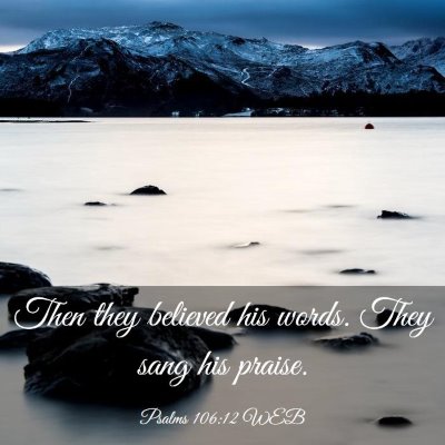 Picture 03 - Psalms 106:12 WEB - Then they believed his words. They sang his - Bible Verse Picture