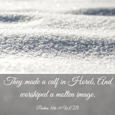 Picture 03 - Psalms 106:19 WEB - They made a calf in Horeb, And worshiped a molten - Bible Verse Picture