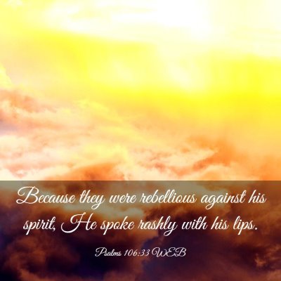 Picture 03 - Psalms 106:33 WEB - Because they were rebellious against his spirit, - Bible Verse Picture