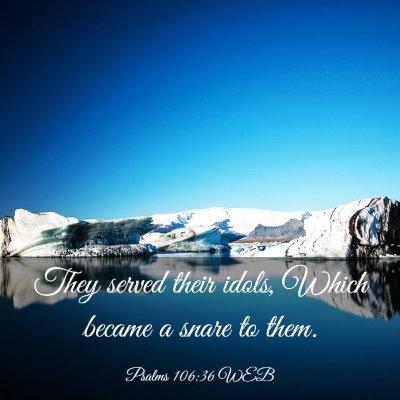 Picture 03 - Psalms 106:36 WEB - They served their idols, Which became a snare to - Bible Verse Picture