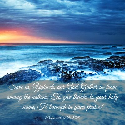 Picture 03 - Psalms 106:47 WEB - Save us, Yahweh, our God, Gather us from among - Bible Verse Picture