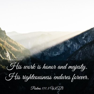 Picture 03 - Psalms 111:3 WEB - His work is honor and majesty. His righteousness - Bible Verse Picture