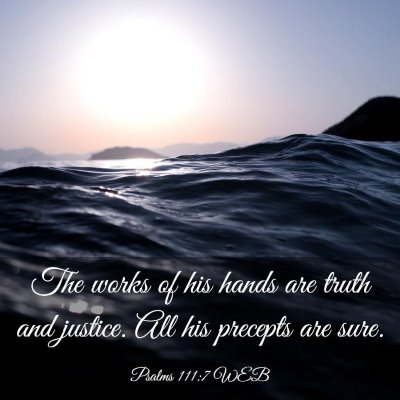 Picture 03 - Psalms 111:7 WEB - The works of his hands are truth and justice. All - Bible Verse Picture
