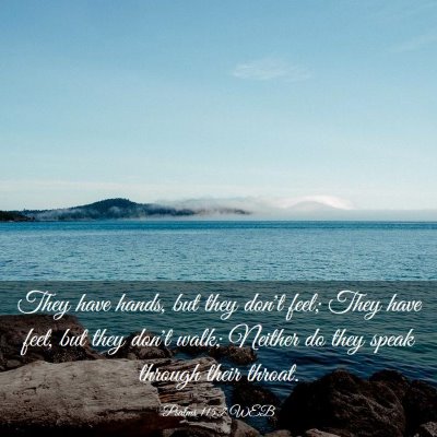 Picture 03 - Psalms 115:7 WEB - They have hands, but they don't feel; They have - Bible Verse Picture