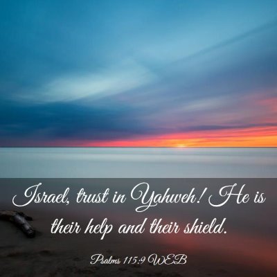Picture 03 - Psalms 115:9 WEB - Israel, trust in Yahweh! He is their help and - Bible Verse Picture