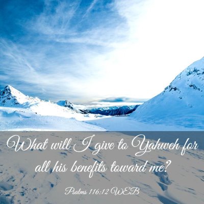 Picture 03 - Psalms 116:12 WEB - What will I give to Yahweh for all his benefits - Bible Verse Picture