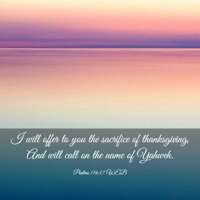 Picture 03 - Psalms 116:17 WEB - I will offer to you the sacrifice of - Bible Verse Picture