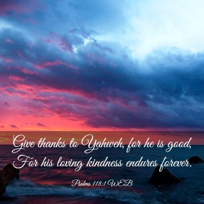 Picture 03 - Psalms 118:1 WEB - Give thanks to Yahweh, for he is good, For his - Bible Verse Picture