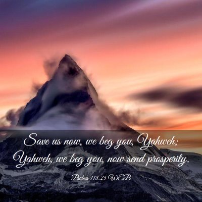 Picture 03 - Psalms 118:25 WEB - Save us now, we beg you, Yahweh; Yahweh, we beg - Bible Verse Picture