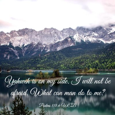 Picture 03 - Psalms 118:6 WEB - Yahweh is on my side. I will not be afraid. What - Bible Verse Picture