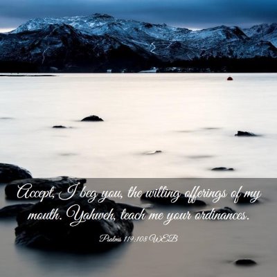Picture 03 - Psalms 119:108 WEB - Accept, I beg you, the willing offerings of my - Bible Verse Picture