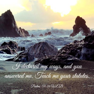 Picture 03 - Psalms 119:26 WEB - I declared my ways, and you answered me. Teach me - Bible Verse Picture