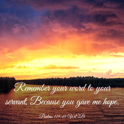 Picture 03 - Psalms 119:49 WEB - Remember your word to your servant, Because you - Bible Verse Picture