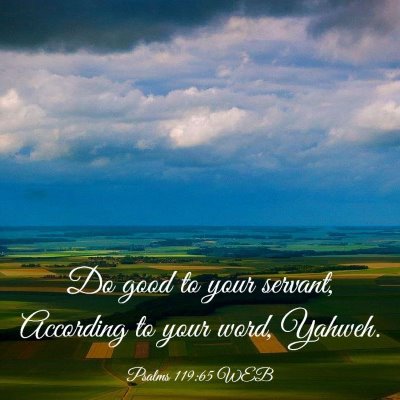 Picture 03 - Psalms 119:65 WEB - Do good to your servant, According to your word, - Bible Verse Picture