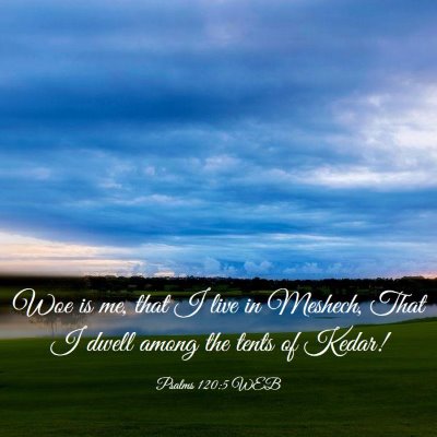 Picture 03 - Psalms 120:5 WEB - Woe is me, that I live in Meshech, That I dwell - Bible Verse Picture